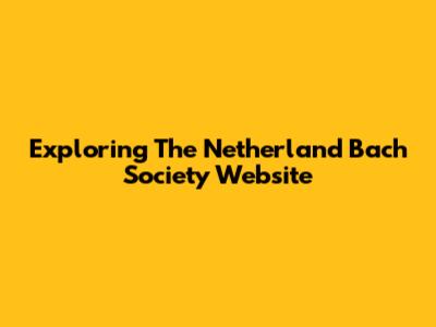 Exploring The Netherland Bach Society Website