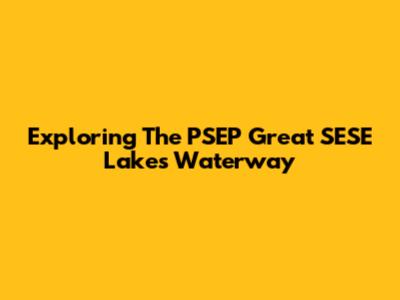 Exploring The PSEP Great SESE Lakes Waterway