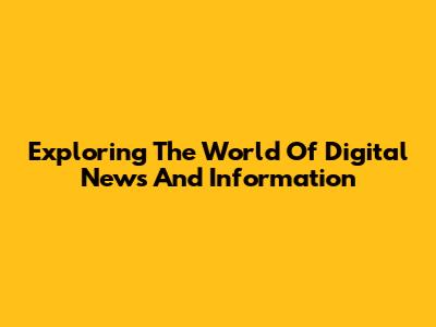Exploring The World Of Digital News And Information