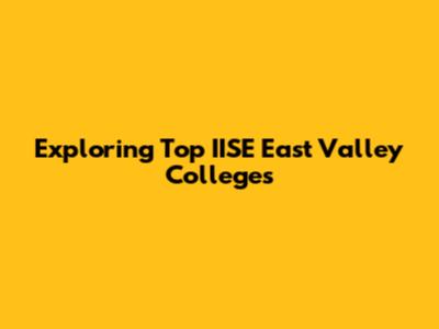 Exploring Top IISE East Valley Colleges
