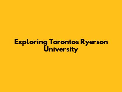 Exploring Toronto's Ryerson University