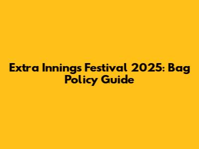 Extra Innings Festival 2025: Bag Policy Guide