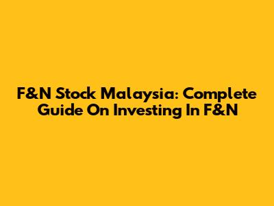 F&N Stock Malaysia: Complete Guide On Investing In F&N