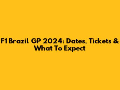 F1 Brazil GP 2024: Dates, Tickets & What To Expect