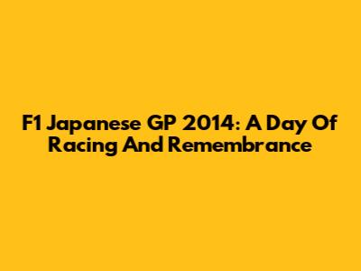 F1 Japanese GP 2014: A Day Of Racing And Remembrance