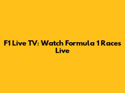 F1 Live TV: Watch Formula 1 Races Live