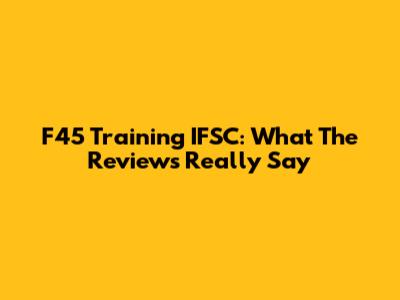 F45 Training IFSC: What The Reviews Really Say