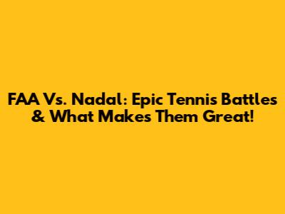 FAA Vs. Nadal: Epic Tennis Battles & What Makes Them Great!
