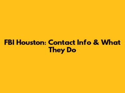 FBI Houston: Contact Info & What They Do