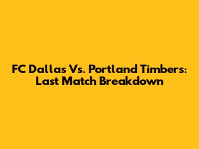 FC Dallas Vs. Portland Timbers: Last Match Breakdown