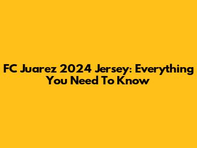 FC Juarez 2024 Jersey: Everything You Need To Know