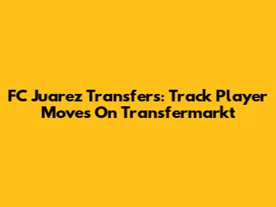 FC Juarez Transfers: Track Player Moves On Transfermarkt