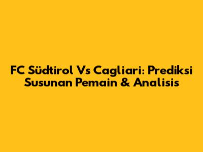 FC Südtirol Vs Cagliari: Prediksi Susunan Pemain & Analisis