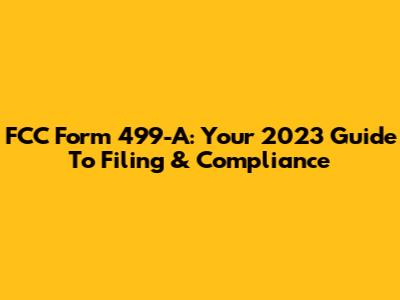 FCC Form 499-A: Your 2023 Guide To Filing & Compliance