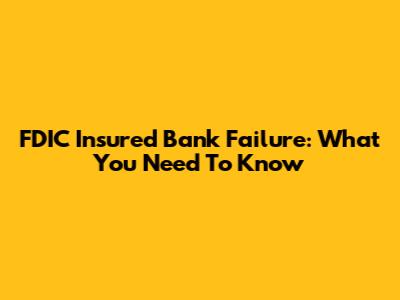 FDIC Insured Bank Failure: What You Need To Know