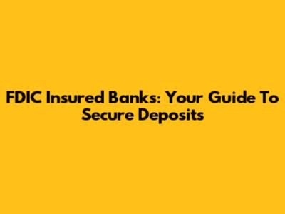 FDIC Insured Banks: Your Guide To Secure Deposits