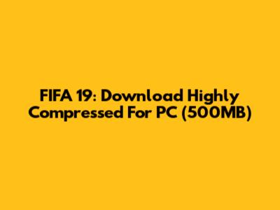 FIFA 19: Download Highly Compressed For PC (500MB)