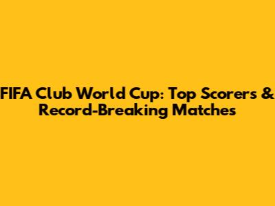 FIFA Club World Cup: Top Scorers & Record-Breaking Matches
