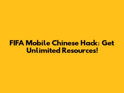 FIFA Mobile Chinese Hack: Get Unlimited Resources!