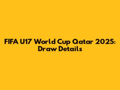 FIFA U17 World Cup Qatar 2025: Draw Details