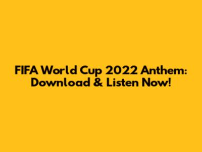 FIFA World Cup 2022 Anthem: Download & Listen Now!