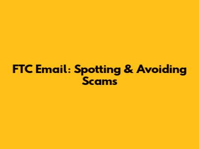 FTC Email: Spotting & Avoiding Scams