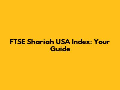 FTSE Shariah USA Index: Your Guide