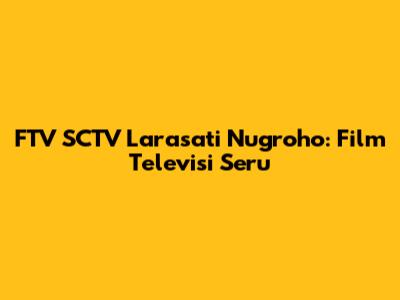 FTV SCTV Larasati Nugroho: Film Televisi Seru