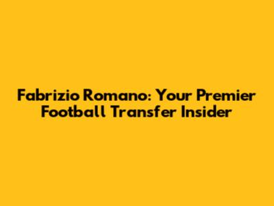 Fabrizio Romano: Your Premier Football Transfer Insider