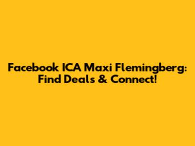 Facebook ICA Maxi Flemingberg: Find Deals & Connect!