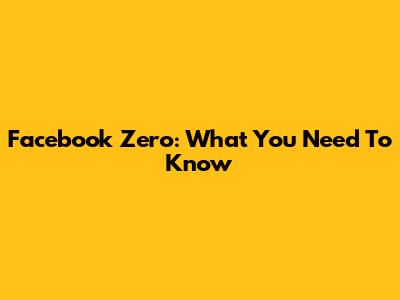 Facebook Zero: What You Need To Know