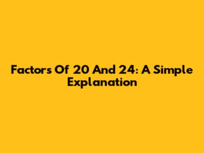 Factors Of 20 And 24: A Simple Explanation