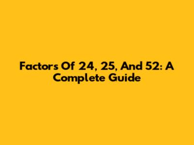 Factors Of 24, 25, And 52: A Complete Guide