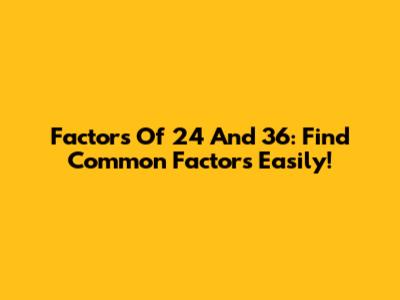 Factors Of 24 And 36: Find Common Factors Easily!