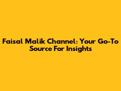 Faisal Malik Channel: Your Go-To Source For Insights