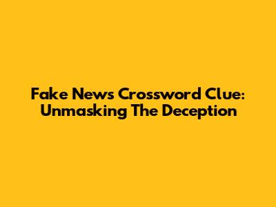Fake News Crossword Clue: Unmasking The Deception