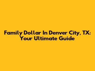 Family Dollar In Denver City, TX: Your Ultimate Guide