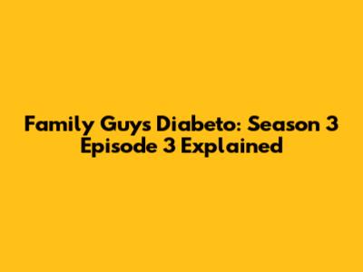 Family Guy's "Diabeto": Season 3 Episode 3 Explained