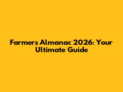 Farmers' Almanac 2026: Your Ultimate Guide