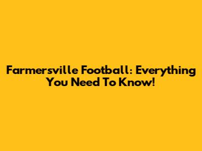Farmersville Football: Everything You Need To Know!