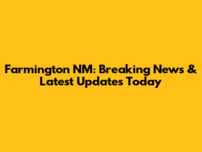 Farmington NM: Breaking News & Latest Updates Today