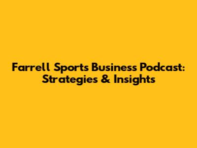 Farrell Sports Business Podcast: Strategies & Insights