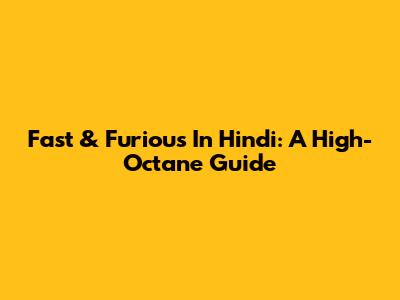 Fast & Furious In Hindi: A High-Octane Guide