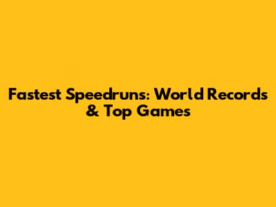 Fastest Speedruns: World Records & Top Games