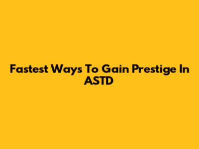 Fastest Ways To Gain Prestige In ASTD