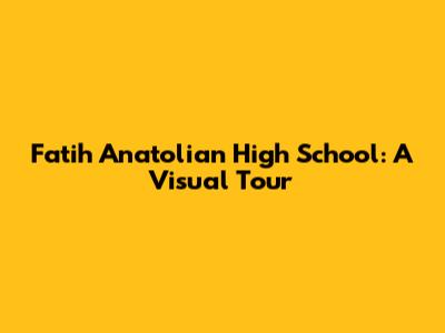 Fatih Anatolian High School: A Visual Tour