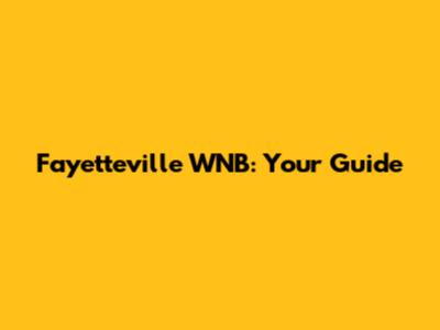 Fayetteville WNB: Your Guide