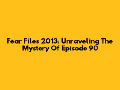 Fear Files 2013: Unraveling The Mystery Of Episode 90