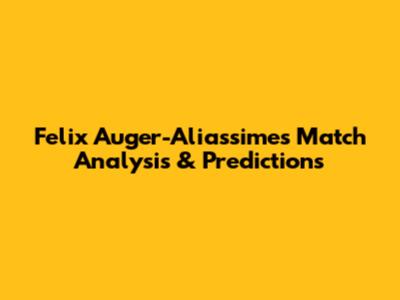 Felix Auger-Aliassime's Match Analysis & Predictions
