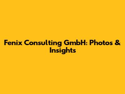 Fenix Consulting GmbH: Photos & Insights